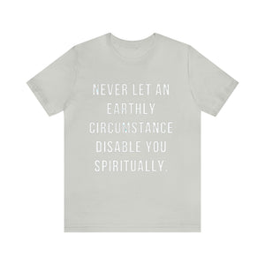 Never Let an Earthly Circumstance ..... Unisex Jersey Short Sleeve Tee