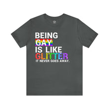 Load image into Gallery viewer, &quot;Being Gay is Like Glitter, it Never Goes Away.&quot; Custom Graphic Print Unisex Jersey Short Sleeve Tee